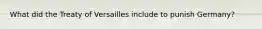 What did the Treaty of Versailles include to punish Germany?