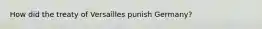How did the treaty of Versailles punish Germany?