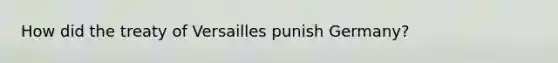 How did the treaty of Versailles punish Germany?