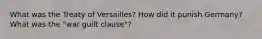 What was the Treaty of Versailles? How did it punish Germany? What was the "war guilt clause"?