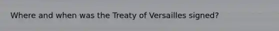 Where and when was the Treaty of Versailles signed?