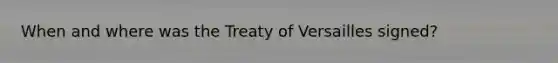 When and where was the Treaty of Versailles signed?