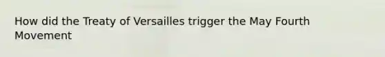 How did the Treaty of Versailles trigger the May Fourth Movement