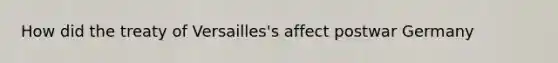 How did the treaty of Versailles's affect postwar Germany