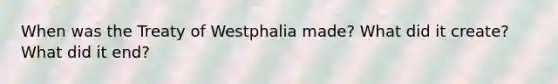 When was the Treaty of Westphalia made? What did it create? What did it end?