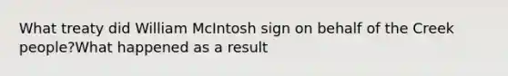 What treaty did William McIntosh sign on behalf of the Creek people?What happened as a result