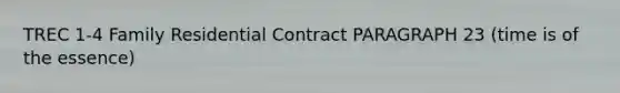 TREC 1-4 Family Residential Contract PARAGRAPH 23 (time is of the essence)