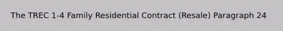 The TREC 1-4 Family Residential Contract (Resale) Paragraph 24