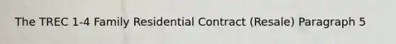 The TREC 1-4 Family Residential Contract (Resale) Paragraph 5