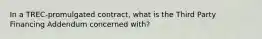 In a TREC-promulgated contract, what is the Third Party Financing Addendum concerned with?