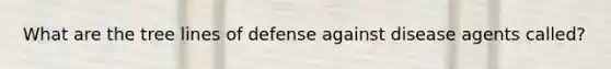 What are the tree lines of defense against disease agents called?