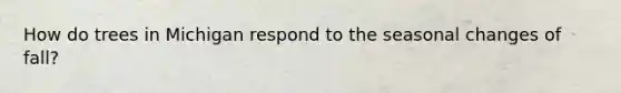 How do trees in Michigan respond to the seasonal changes of fall?