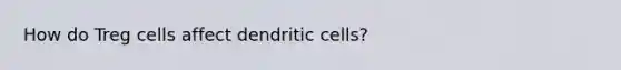 How do Treg cells affect dendritic cells?