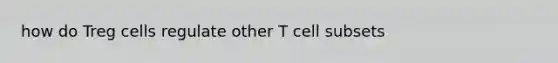 how do Treg cells regulate other T cell subsets