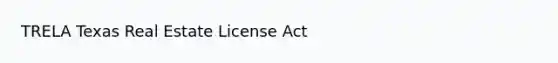 TRELA Texas Real Estate License Act