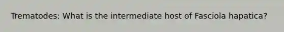 Trematodes: What is the intermediate host of Fasciola hapatica?