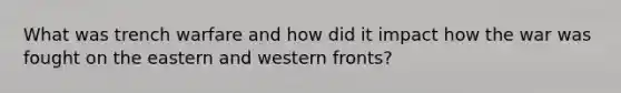 What was trench warfare and how did it impact how the war was fought on the eastern and western fronts?