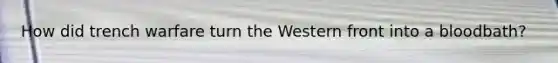 How did trench warfare turn the Western front into a bloodbath?