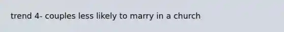 trend 4- couples less likely to marry in a church
