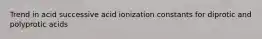 Trend in acid successive acid ionization constants for diprotic and polyprotic acids