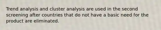 Trend analysis and cluster analysis are used in the second screening after countries that do not have a basic need for the product are eliminated.