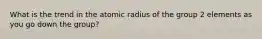 What is the trend in the atomic radius of the group 2 elements as you go down the group?