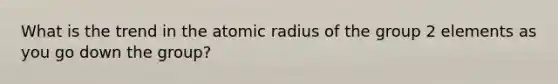 What is the trend in the atomic radius of the group 2 elements as you go down the group?