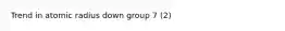 Trend in atomic radius down group 7 (2)