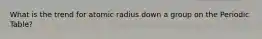 What is the trend for atomic radius down a group on the Periodic Table?