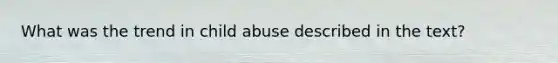 What was the trend in child abuse described in the text?