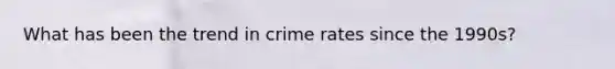 What has been the trend in crime rates since the 1990s?