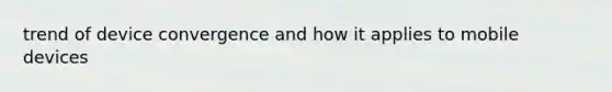 trend of device convergence and how it applies to mobile devices