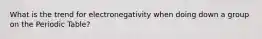 What is the trend for electronegativity when doing down a group on the Periodic Table?