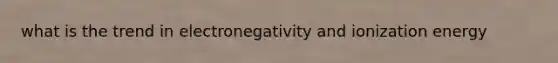 what is the trend in electronegativity and ionization energy