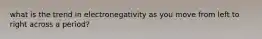 what is the trend in electronegativity as you move from left to right across a period?