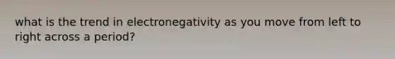 what is the trend in electronegativity as you move from left to right across a period?