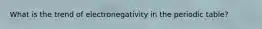 What is the trend of electronegativity in the periodic table?