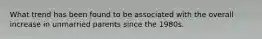 What trend has been found to be associated with the overall increase in unmarried parents since the 1980s.