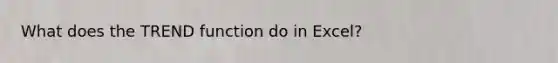 What does the TREND function do in Excel?