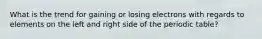 What is the trend for gaining or losing electrons with regards to elements on the left and right side of the periodic table?