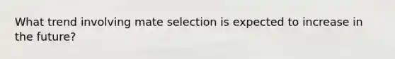 What trend involving mate selection is expected to increase in the future?