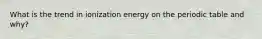 What is the trend in ionization energy on the periodic table and why?