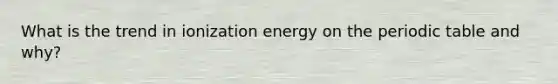 What is the trend in ionization energy on <a href='https://www.questionai.com/knowledge/kIrBULvFQz-the-periodic-table' class='anchor-knowledge'>the periodic table</a> and why?