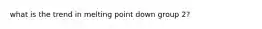 what is the trend in melting point down group 2?