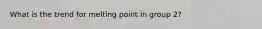 What is the trend for melting point in group 2?