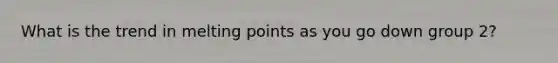 What is the trend in melting points as you go down group 2?