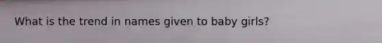 What is the trend in names given to baby girls?