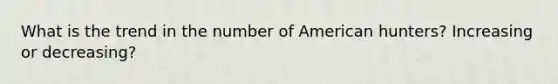 What is the trend in the number of American hunters? Increasing or decreasing?