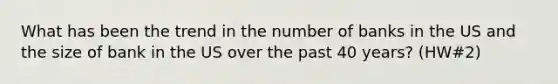 What has been the trend in the number of banks in the US and the size of bank in the US over the past 40 years? (HW#2)