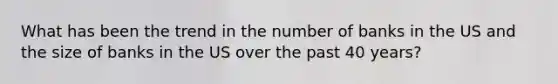 What has been the trend in the number of banks in the US and the size of banks in the US over the past 40 years?